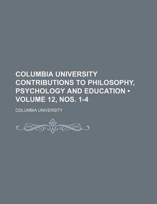 Book cover for Columbia University Contributions to Philosophy, Psychology and Education (Volume 12, Nos. 1-4)