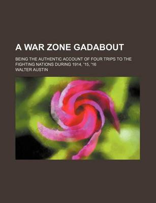 Book cover for A War Zone Gadabout (Volume 640); Being the Authentic Account of Four Trips to the Fighting Nations During 1914, '15, '16