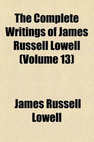 Cover of The Complete Writings of James Russell Lowell (Volume 13)