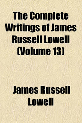 Book cover for The Complete Writings of James Russell Lowell (Volume 13)
