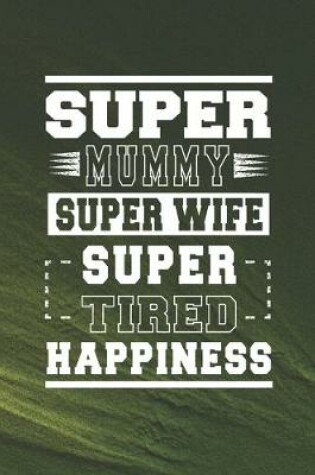 Cover of Super Mummy Super Wife Super Tired Happiness