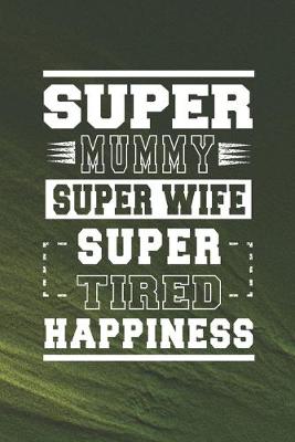 Book cover for Super Mummy Super Wife Super Tired Happiness