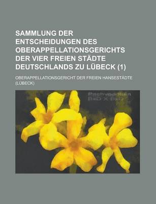 Book cover for Sammlung Der Entscheidungen Des Oberappellationsgerichts Der Vier Freien Stadte Deutschlands Zu Lubeck (1)