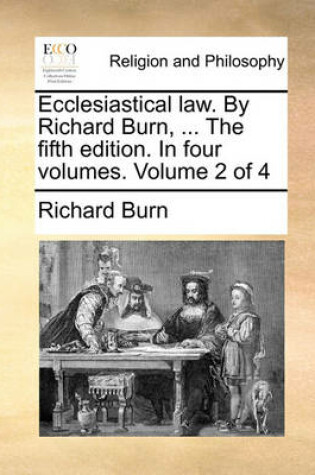 Cover of Ecclesiastical Law. by Richard Burn, ... the Fifth Edition. in Four Volumes. Volume 2 of 4
