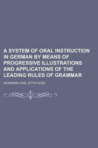 Cover of A System of Oral Instruction in German by Means of Progressive Illustrations and Applications of the Leading Rules of Grammar