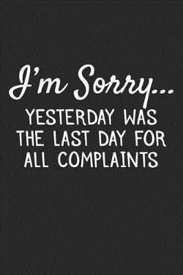 Book cover for I'm Sorry... Yesterday Was the Last Day for All Complaints