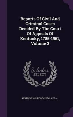 Book cover for Reports of Civil and Criminal Cases Decided by the Court of Appeals of Kentucky, 1785-1951, Volume 3