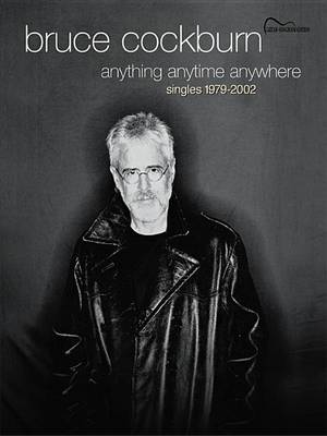 Book cover for Bruce Cockburn -- Anything Anytime Anywhere (Singles 1979-2002)