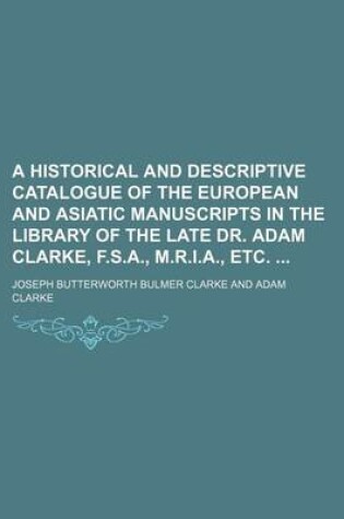 Cover of A Historical and Descriptive Catalogue of the European and Asiatic Manuscripts in the Library of the Late Dr. Adam Clarke, F.S.A., M.R.I.A., Etc.