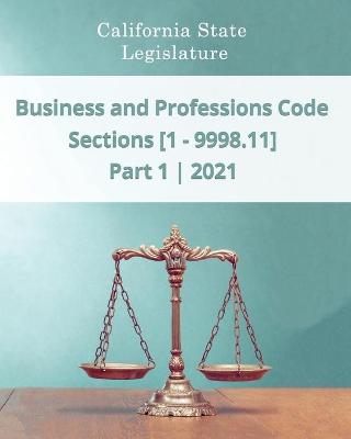 Book cover for Business and Professions Code 2021 - Part 1 - Sections [1 - 9998.11]