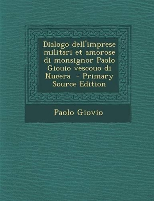 Book cover for Dialogo Dell'imprese Militari Et Amorose Di Monsignor Paolo Giouio Vescouo Di Nucera - Primary Source Edition