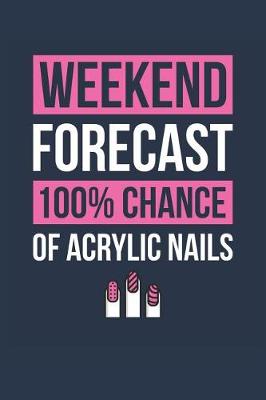 Book cover for Acrylic Nails Notebook 'Weekend Forecast 100% Chance of Acrylic Nails' - Funny Gift for Nail Manicurist - Acrylic Nails Journal