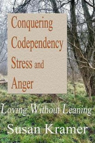 Cover of Conquering Codependency, Stress and Anger - Loving Without Leaning