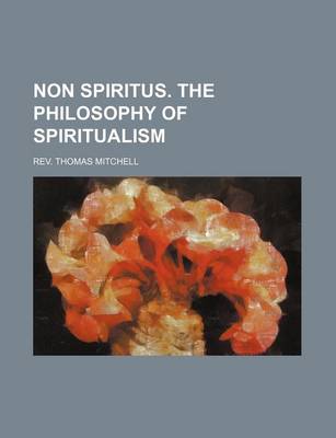 Book cover for Non Spiritus. the Philosophy of Spiritualism