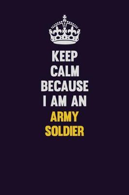 Book cover for Keep Calm Because I Am An Army soldier