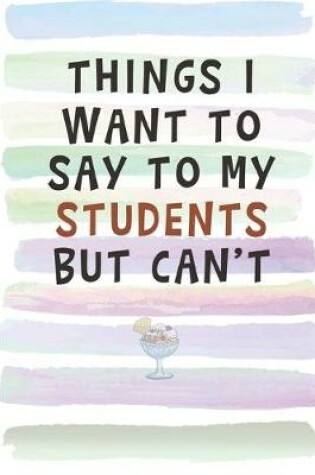 Cover of Things I Want to Say to My Students but Can't