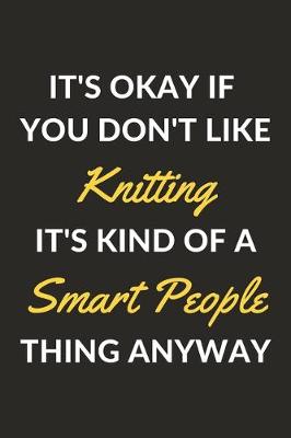 Book cover for It's Okay If You Don't Like Knitting It's Kind Of A Smart People Thing Anyway