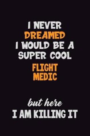 Cover of I Never Dreamed I would Be A Super Cool Flight Medic But Here I Am Killing It