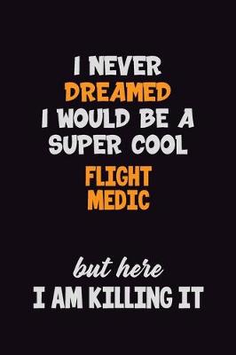 Book cover for I Never Dreamed I would Be A Super Cool Flight Medic But Here I Am Killing It