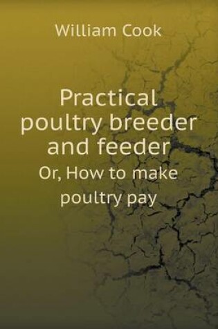Cover of Practical Poultry Breeder and Feeder Or, How to Make Poultry Pay
