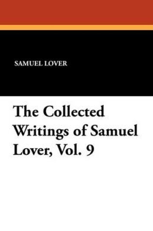 Cover of The Collected Writings of Samuel Lover, Vol. 9