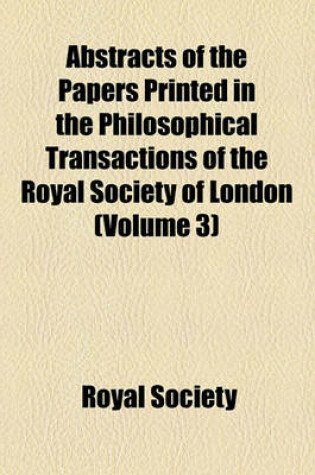 Cover of Abstracts of the Papers Printed in the Philosophical Transactions of the Royal Society of London (Volume 3)