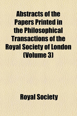 Book cover for Abstracts of the Papers Printed in the Philosophical Transactions of the Royal Society of London (Volume 3)