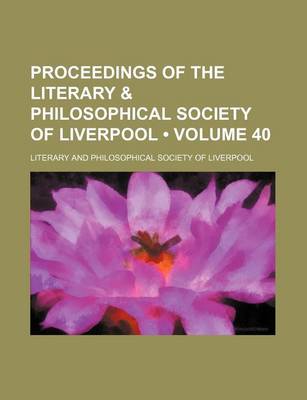 Book cover for Proceedings of the Literary & Philosophical Society of Liverpool (Volume 40)