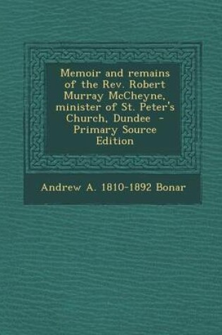 Cover of Memoir and Remains of the REV. Robert Murray McCheyne, Minister of St. Peter's Church, Dundee - Primary Source Edition