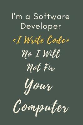 Book cover for I'm a Software Developer I Write Code No I Will Not Fix Your Computer Notebook Journal