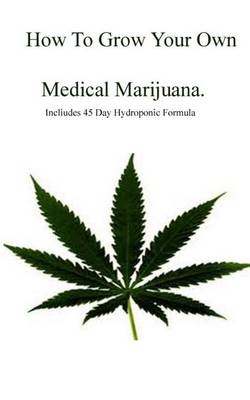 Book cover for How to Grow Your Own Medical Marijuana