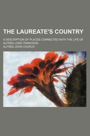 Cover of The Laureate's Country; A Description of Places Connected with the Life of Alfred Lord Tennyson