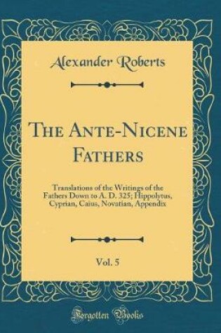 Cover of The Ante-Nicene Fathers, Vol. 5