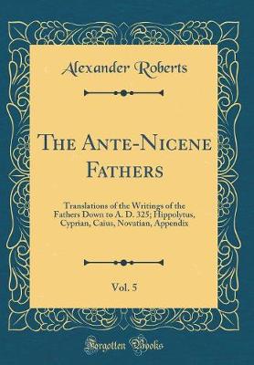 Book cover for The Ante-Nicene Fathers, Vol. 5
