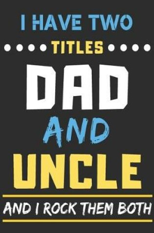 Cover of I Have Two Titles Dad And Uncle And I Rock Them Both