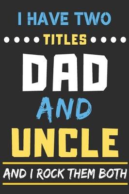 Book cover for I Have Two Titles Dad And Uncle And I Rock Them Both