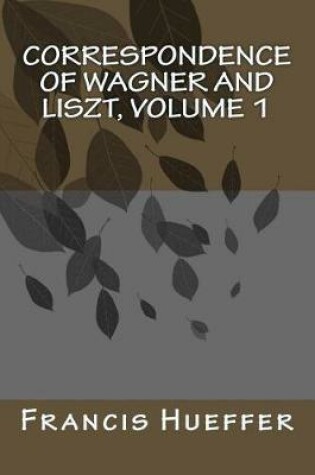 Cover of Correspondence of Wagner and Liszt, Volume 1