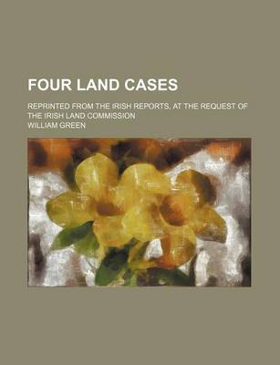 Book cover for Four Land Cases; Reprinted from the Irish Reports, at the Request of the Irish Land Commission