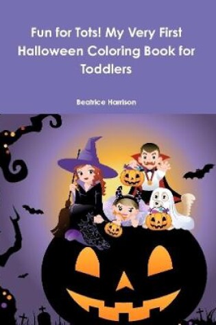 Cover of Fun for Tots! My Very First Halloween Coloring Book for Toddlers