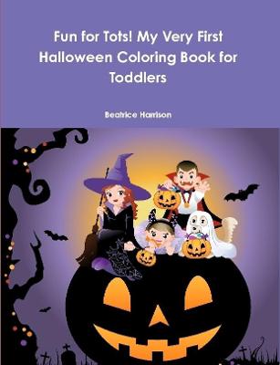 Book cover for Fun for Tots! My Very First Halloween Coloring Book for Toddlers