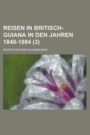 Cover of Reisen in Britisch-Guiana in Den Jahren 1840-1884 (3 )