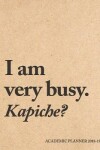 Book cover for I Am Very Busy. Kapiche? Academic Planner 2018-19