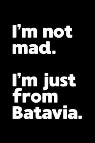 Cover of I'm not mad. I'm just from Batavia.