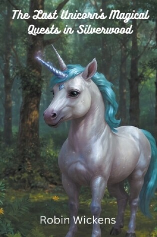 Cover of The Last Unicorn's Magical Quests in Silverwood