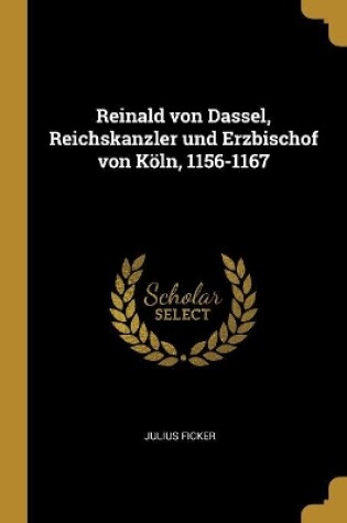 Cover of Reinald von Dassel, Reichskanzler und Erzbischof von Köln, 1156-1167