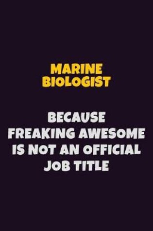 Cover of Marine Biologist, Because Freaking Awesome Is Not An Official Job Title