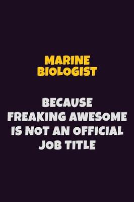 Book cover for Marine Biologist, Because Freaking Awesome Is Not An Official Job Title