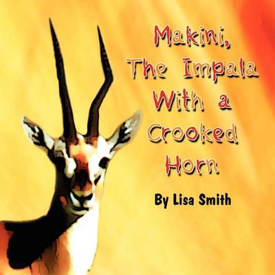 Book cover for Makini, the Impala with a Crooked Horn