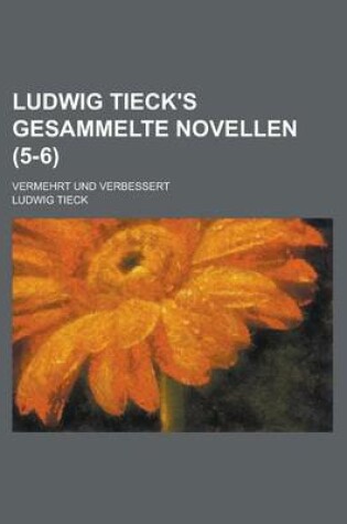 Cover of Ludwig Tieck's Gesammelte Novellen; Vermehrt Und Verbessert (5-6 )