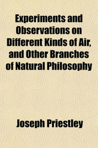 Cover of Experiments and Observations on Different Kinds of Air, and Other Branches of Natural Philosophy, Connected with the Subject Volume 2
